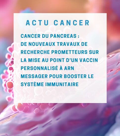 Vaccins personnalisés à ARN messager contre le cancer du pancréas – une nouvelle piste de recherche prometteuse pour booster le système immunitaire (Memorial Sloan Kettering, New York, NY, États-Unis)