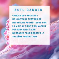 Vaccins personnalisés à ARN messager contre le cancer du pancréas – une nouvelle piste de recherche prometteuse pour booster le système immunitaire (Memorial Sloan Kettering, New York, NY, États-Unis)